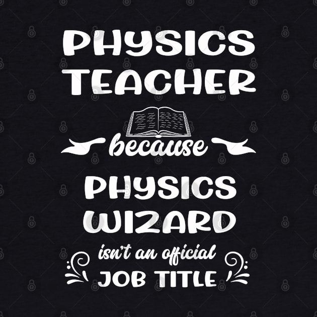 Physics Teacher Because PhysicsWizard Isn't An Official Job Title by familycuteycom